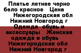 Платье летнее черно-бело-красное › Цена ­ 1 100 - Нижегородская обл., Нижний Новгород г. Одежда, обувь и аксессуары » Женская одежда и обувь   . Нижегородская обл.,Нижний Новгород г.